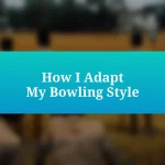 How I Adapt My Bowling Style