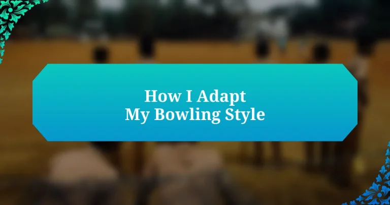 How I Adapt My Bowling Style