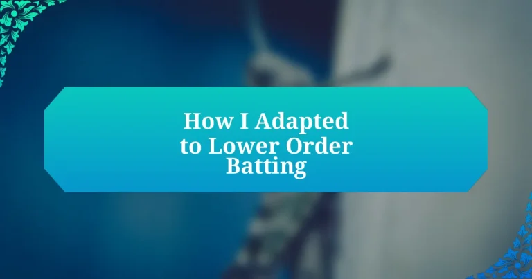 How I Adapted to Lower Order Batting