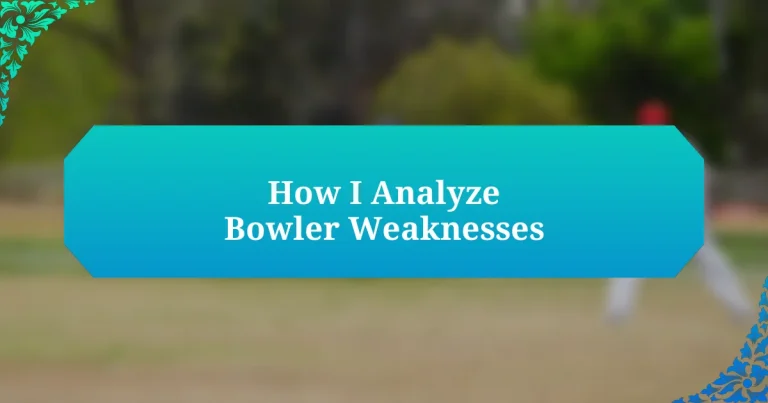 How I Analyze Bowler Weaknesses