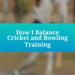 How I Balance Cricket and Bowling Training