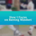 How I Focus on Batting Mindset