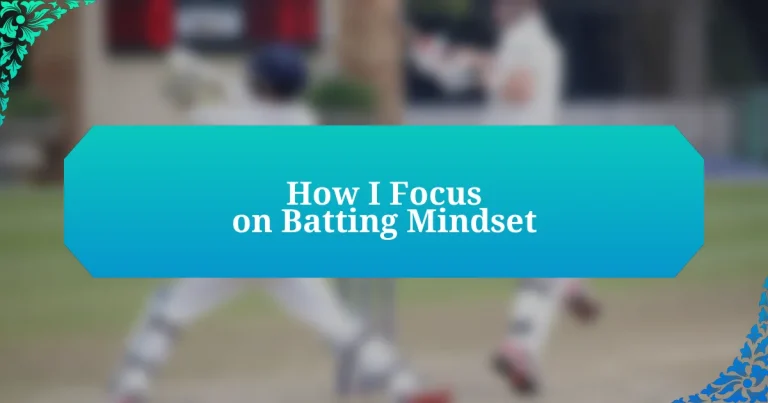 How I Focus on Batting Mindset