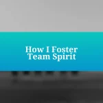 How I Foster Team Spirit