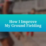 How I Improve My Ground Fielding