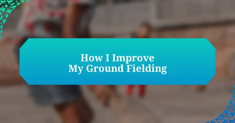 How I Improve My Ground Fielding