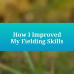 How I Improved My Fielding Skills