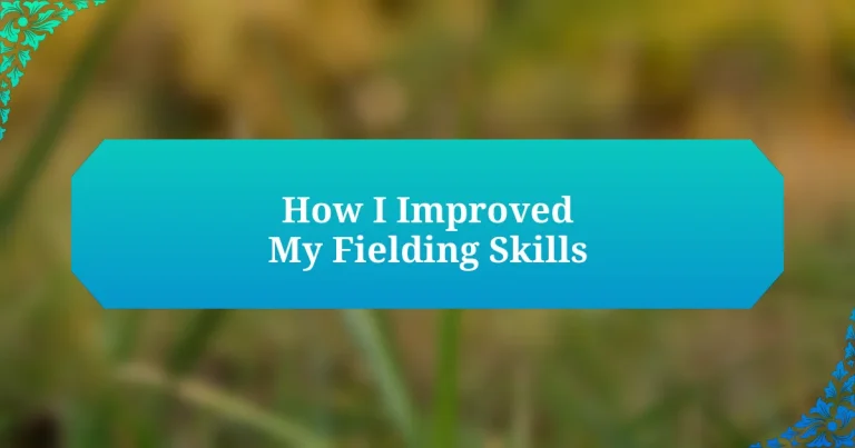 How I Improved My Fielding Skills