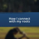 How I connect with my roots