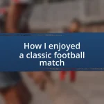 How I enjoyed a classic football match