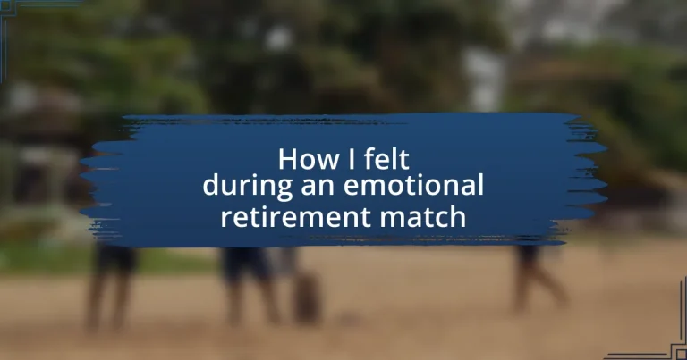 How I felt during an emotional retirement match