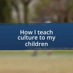 How I teach culture to my children