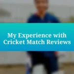 My Experience with Cricket Match Reviews