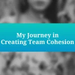 My Journey in Creating Team Cohesion