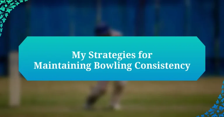 My Strategies for Maintaining Bowling Consistency