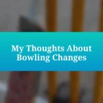 My Thoughts About Bowling Changes