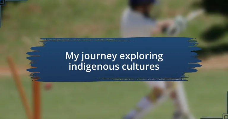 My journey exploring indigenous cultures