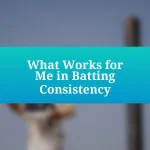 What Works for Me in Batting Consistency