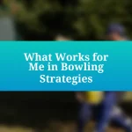 What Works for Me in Bowling Strategies