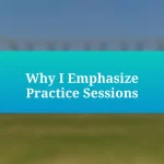 Why I Emphasize Practice Sessions