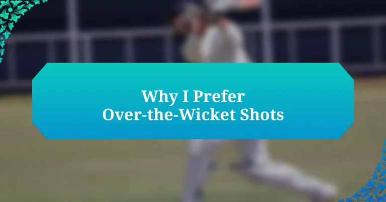 Why I Prefer Over-the-Wicket Shots