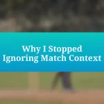 Why I Stopped Ignoring Match Context