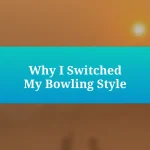 Why I Switched My Bowling Style