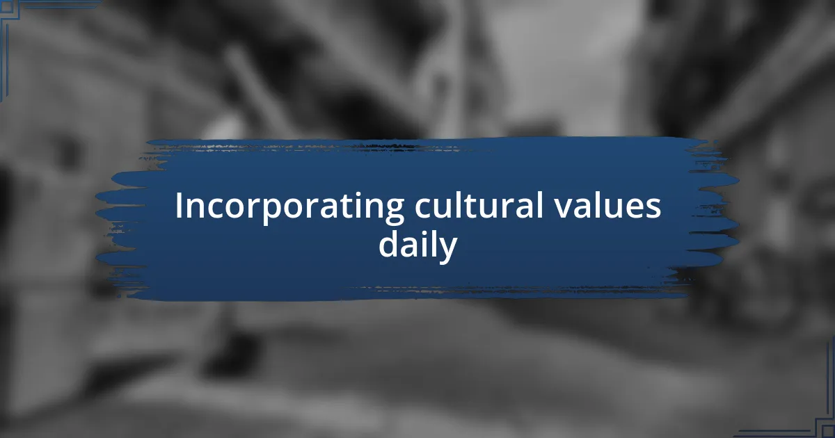 Incorporating cultural values daily