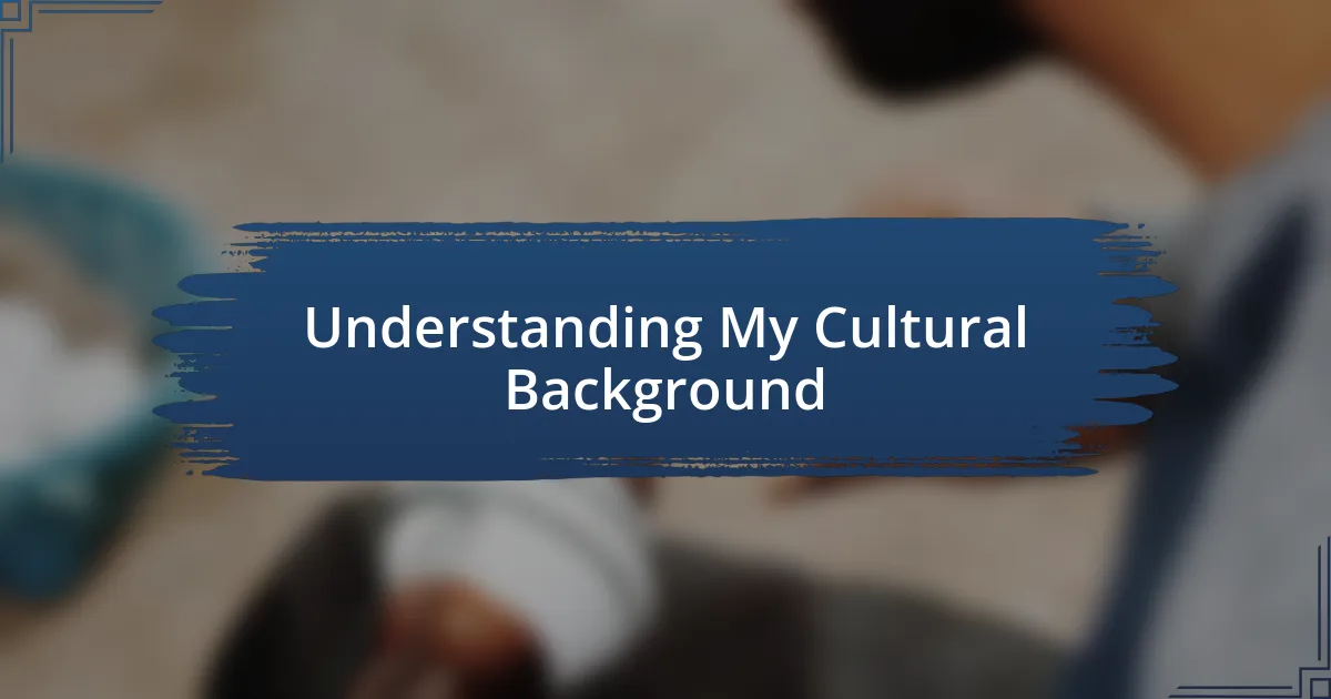 Understanding My Cultural Background