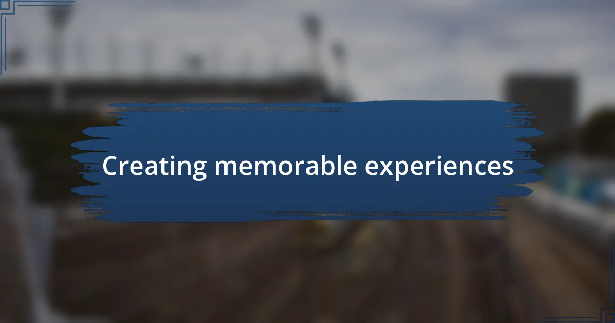 Creating memorable experiences