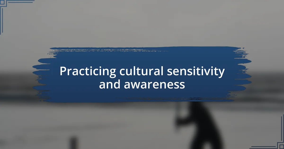 Practicing cultural sensitivity and awareness