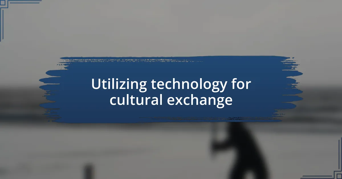 Utilizing technology for cultural exchange