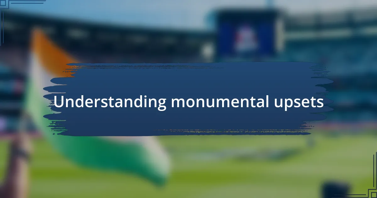 Understanding monumental upsets