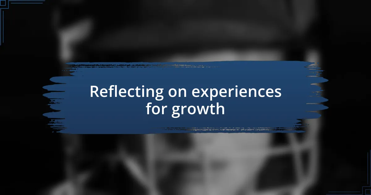 Reflecting on experiences for growth