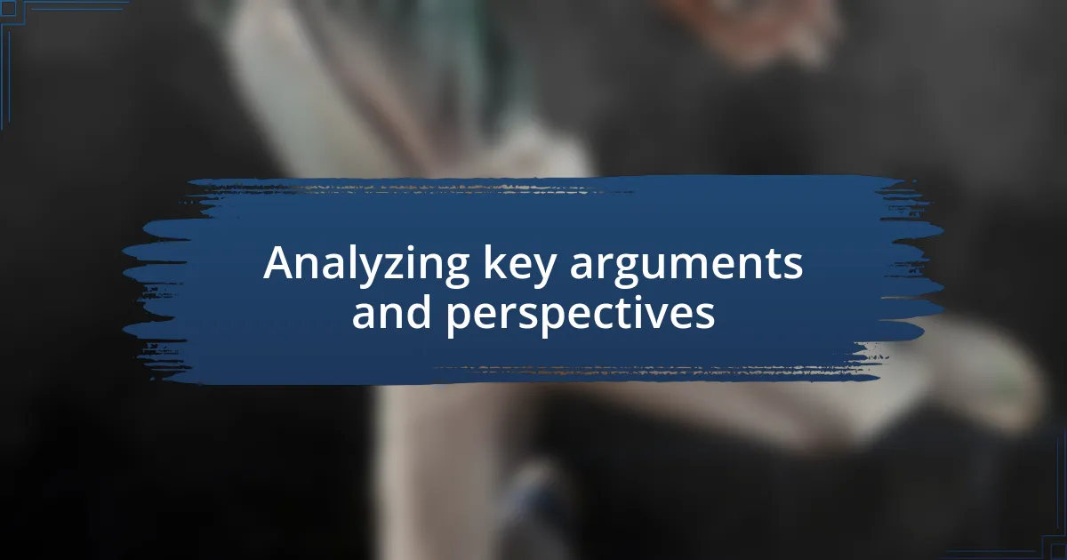 Analyzing key arguments and perspectives