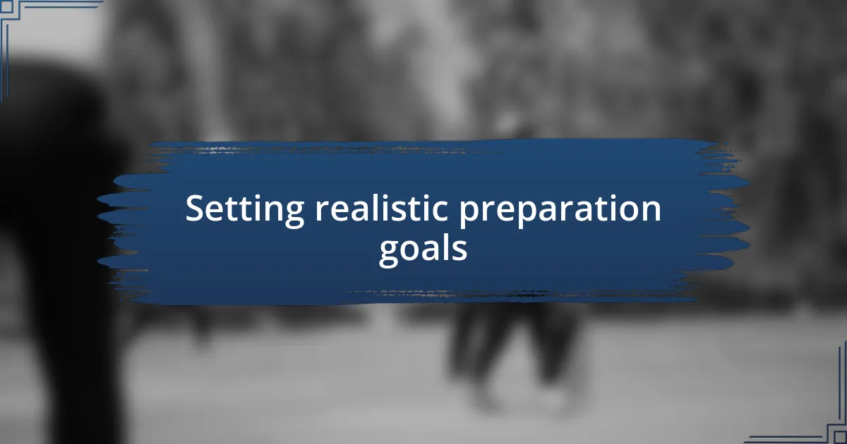 Setting realistic preparation goals