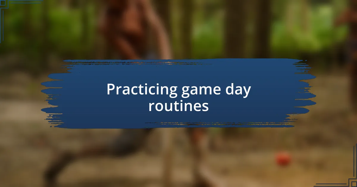 Practicing game day routines