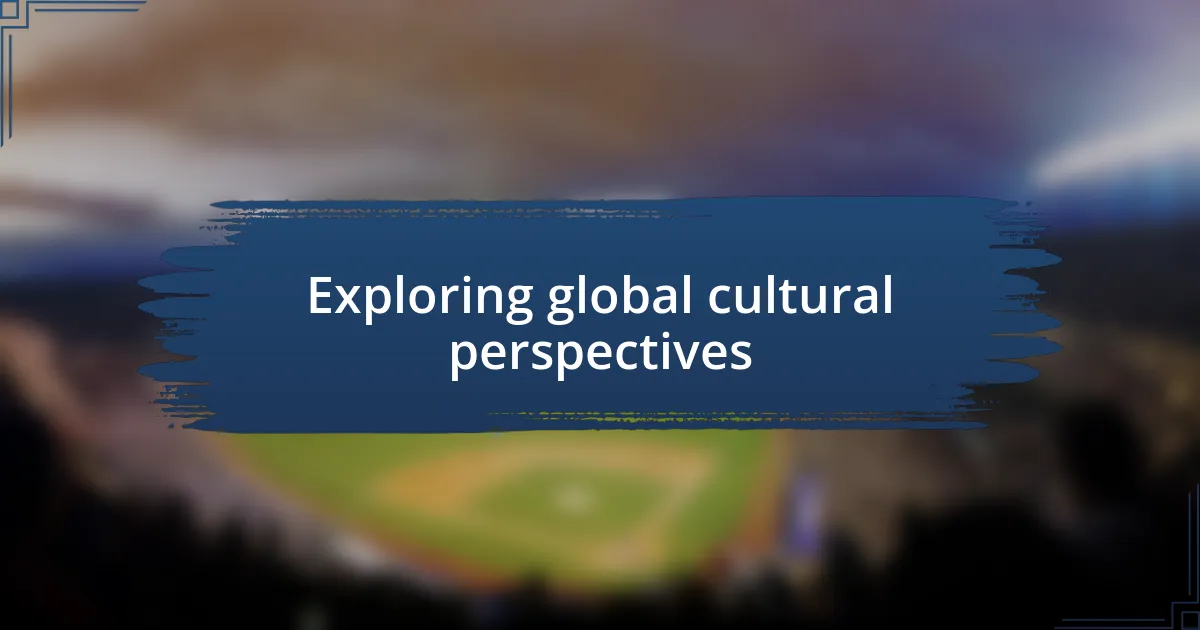 Exploring global cultural perspectives