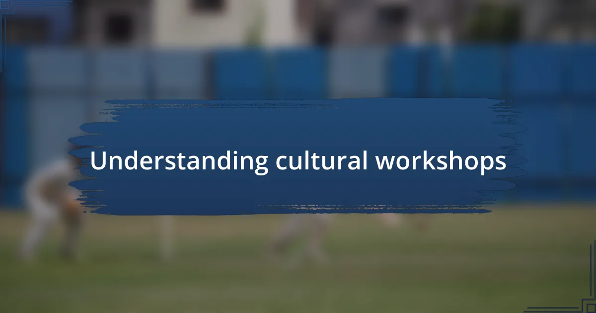 Understanding cultural workshops