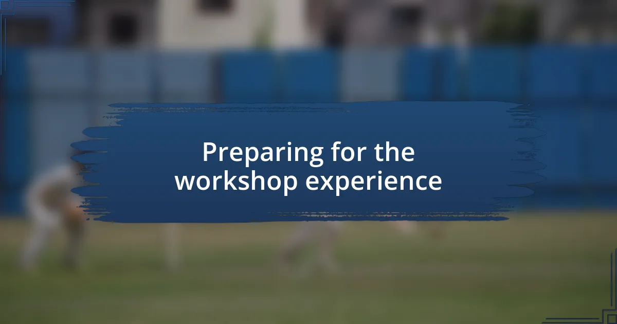 Preparing for the workshop experience