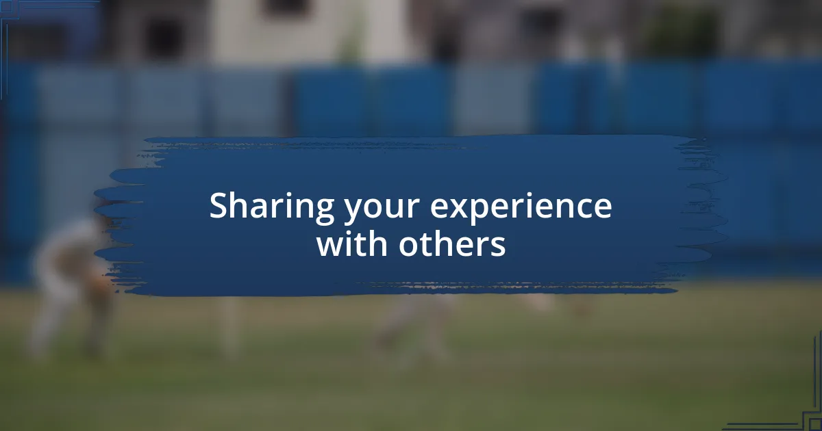 Sharing your experience with others