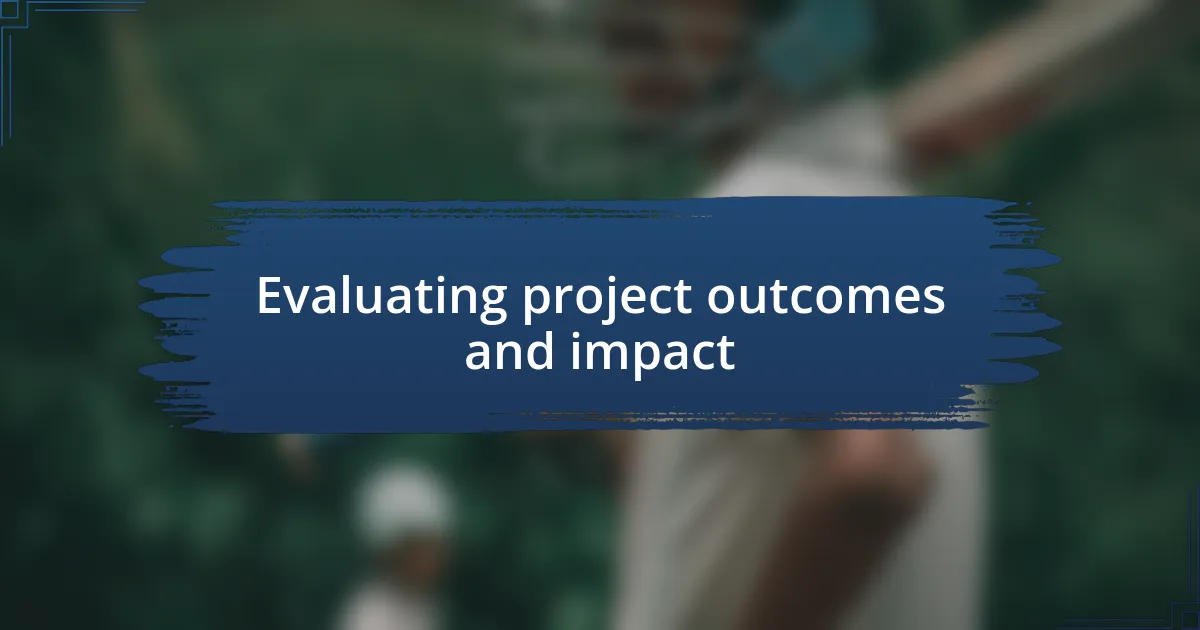 Evaluating project outcomes and impact