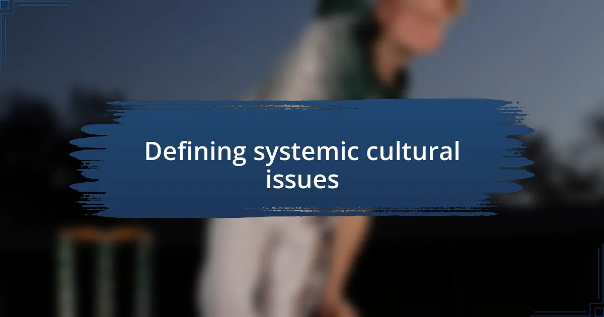 Defining systemic cultural issues