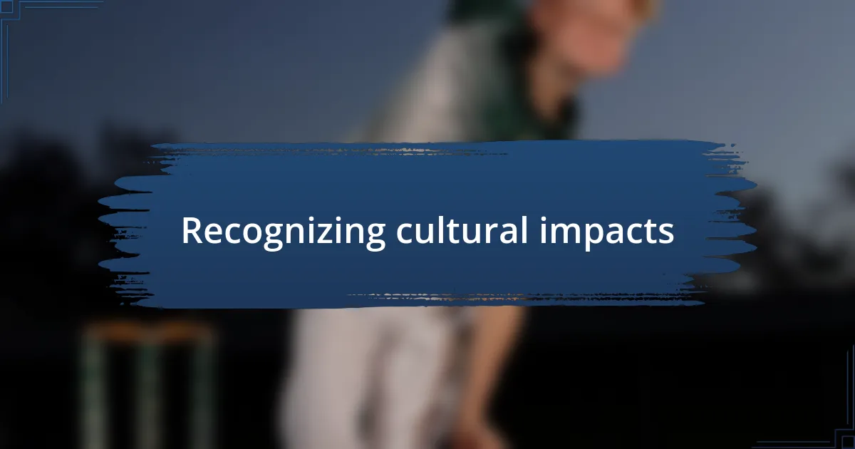 Recognizing cultural impacts