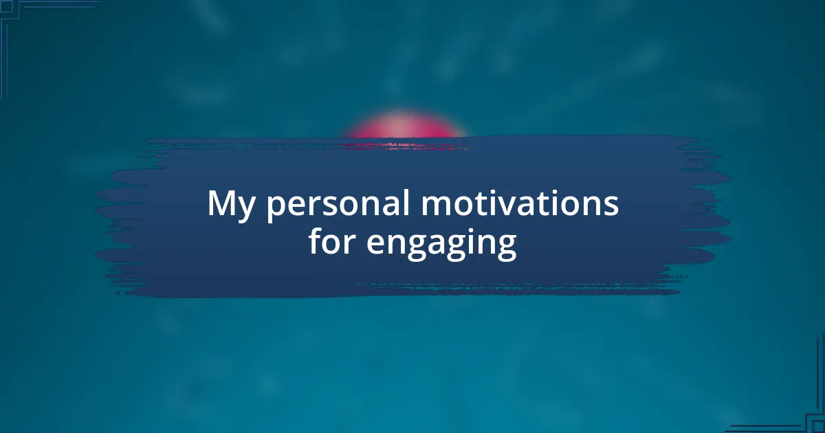 My personal motivations for engaging