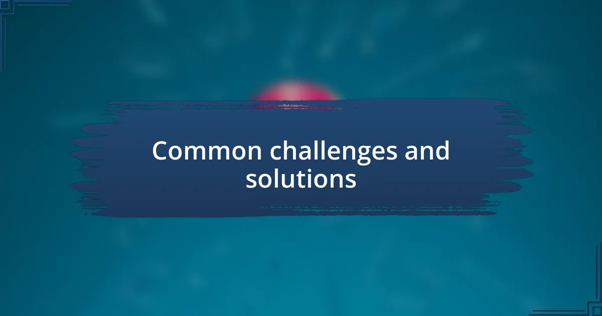 Common challenges and solutions