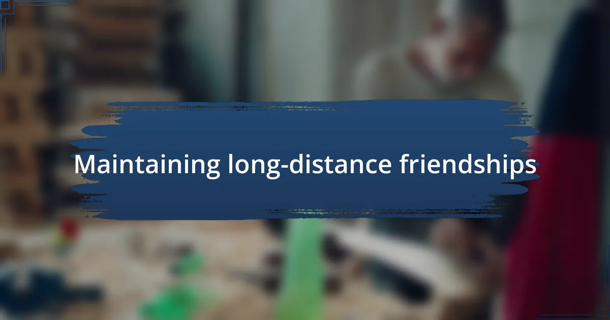 Maintaining long-distance friendships