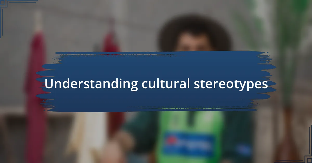 Understanding cultural stereotypes