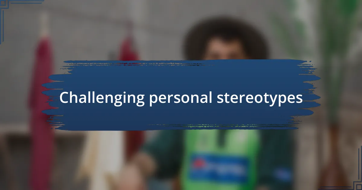 Challenging personal stereotypes