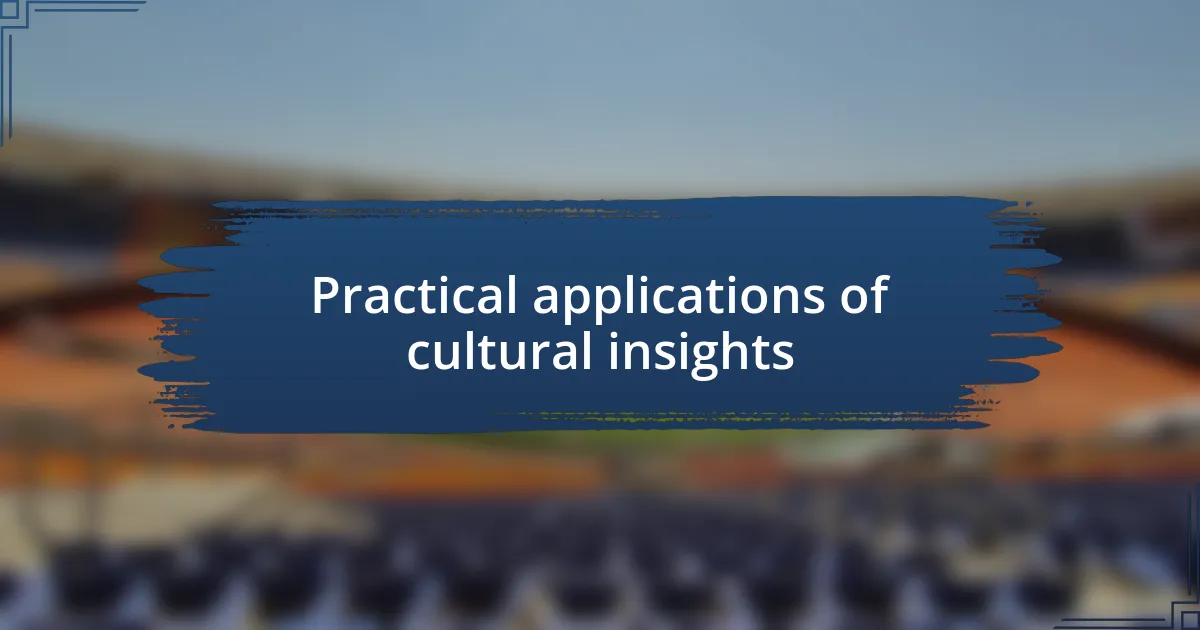 Practical applications of cultural insights